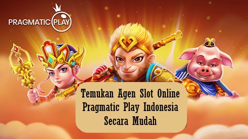 Temukan Agen Slot Online Pragmatic Play Indonesia Secara Mudah